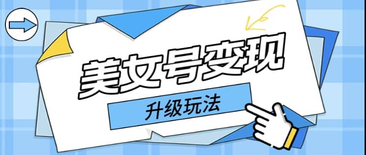 日入500+美女号变现最新升级玩法（详细实操教程）汇创网-网创项目_汇创网_中创网_福缘网_冒泡网_资源整合平台汇创网