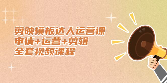 剪映模板达人运营课，申请+运营+剪辑全套视频课程汇创网-网创项目_汇创网_中创网_福缘网_冒泡网_资源整合平台汇创网