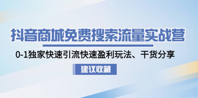 抖音商城免费搜索流量实战营：0-1独家快速引流快速盈利玩法、干货分享汇创网-网创项目_汇创网_中创网_福缘网_冒泡网_资源整合平台汇创网