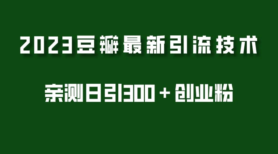 2023豆瓣引流最新玩法，实测日引流创业粉300＋（7节视频课）汇创网-网创项目_汇创网_中创网_福缘网_冒泡网_资源整合平台汇创网