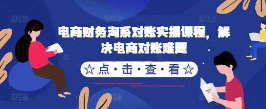 电商财务淘系对账实操课程，解决电商对账难题汇创网-网创项目_汇创网_中创网_福缘网_冒泡网_网创项目平台汇创网