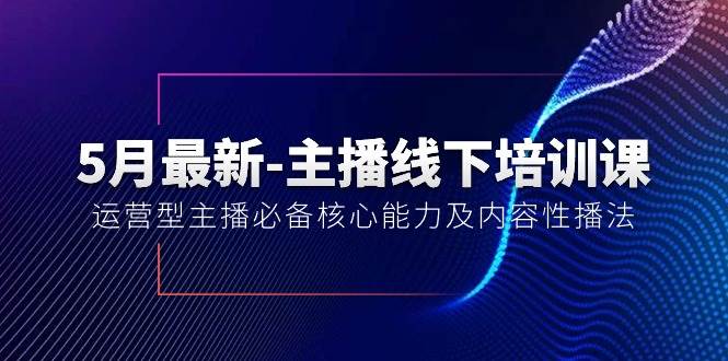 5月最新-主播线下培训课【40期】：运营型主播必备核心能力及内容性播法网创项目_汇创网_中创网_福缘网_冒泡网_资源整合平台汇创网