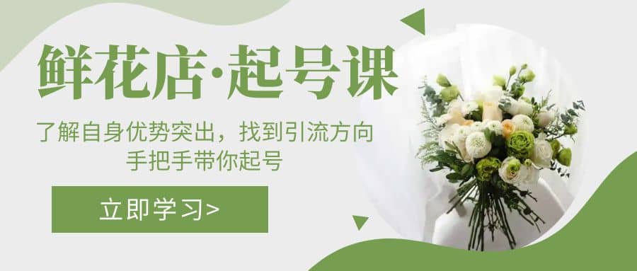 鲜花店·起号课：了解自身优势突出，找到引流方向，手把手带你起号汇创网-网创项目_汇创网_中创网_福缘网_冒泡网_网创项目平台汇创网