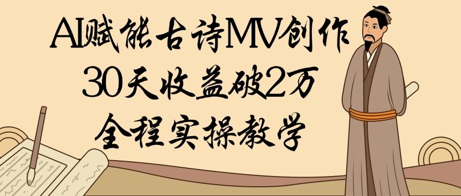 AI赋能古诗MV创作：30天收益破2万，全程实操教学汇创网-网创项目_汇创网_中创网_福缘网_冒泡网_资源整合平台汇创网