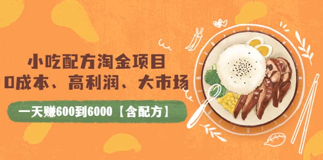 小吃配方淘金项目：0成本、高利润、大市场，一天赚600到6000【含配方】汇创网-网创项目_汇创网_中创网_福缘网_冒泡网_资源整合平台汇创网