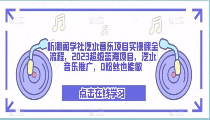 听潮阁学社汽水音乐项目实操课全流程，2023超级蓝海项目，汽水音乐推广，0粉丝也能做网创项目_汇创网_中创网_福缘网_冒泡网_资源整合平台汇创网