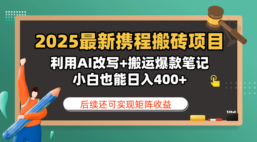 2025最新携程搬砖项目，利用AI改写+搬运爆款笔记，小白也能日入400+，后续还可实现矩阵收益汇创网-网创项目_汇创网_中创网_福缘网_冒泡网_资源整合平台汇创网