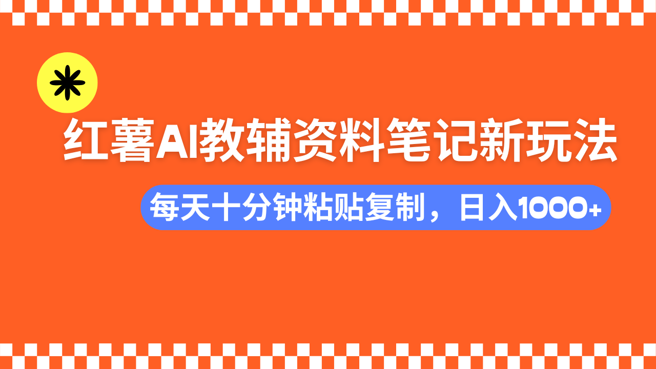 小红书AI教辅资料笔记新玩法，0门槛，可批量可复制，一天十分钟发笔记轻松日入1000+汇创网-网创项目_汇创网_中创网_福缘网_冒泡网_资源整合平台汇创网