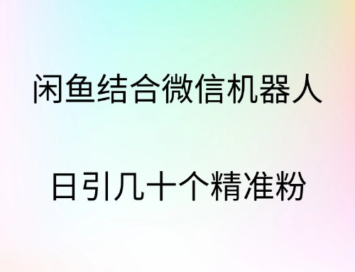 闲鱼结合微信机器人，日引几十个精准粉汇创网-网创项目_汇创网_中创网_福缘网_冒泡网_资源整合平台汇创网