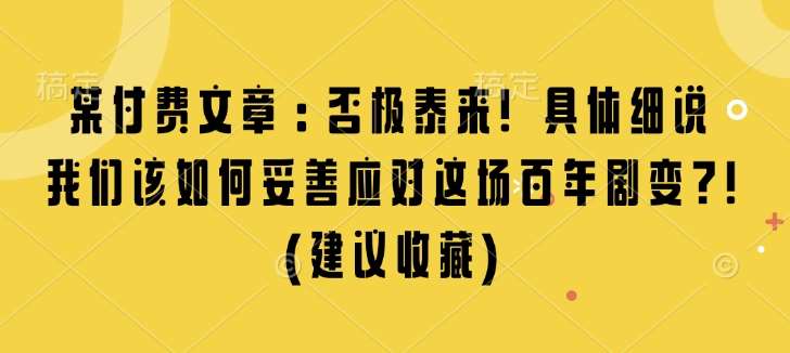 某付费文章：否极泰来! 具体细说 我们该如何妥善应对这场百年剧变!(建议收藏)汇创网-网创项目_汇创网_中创网_福缘网_冒泡网_网创项目平台汇创网