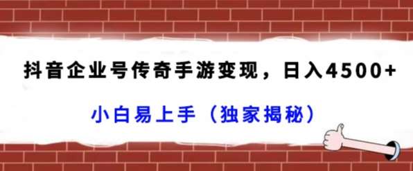 抖音企业号传奇手游变现，日入4500+，小白易上手（独家揭秘）汇创网-网创项目_汇创网_中创网_福缘网_冒泡网_网创项目平台汇创网
