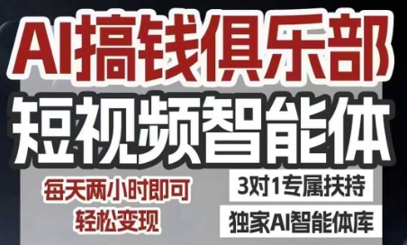 AI搞钱俱乐部短视频智能体，AI智能体实战，抖音+小红书双项目，每天两小时即可轻松变现汇创网-网创项目_汇创网_中创网_福缘网_冒泡网_资源整合平台汇创网