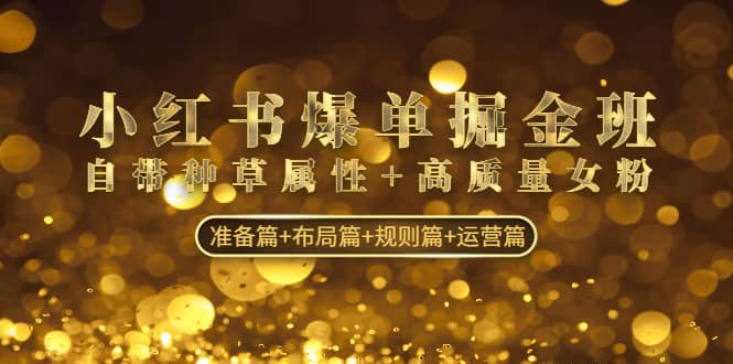 小红书爆单掘金班：自带种草属性+高质量女粉 准备篇+布局篇+规则篇+运营篇汇创网-网创项目_汇创网_中创网_福缘网_冒泡网_资源整合平台汇创网