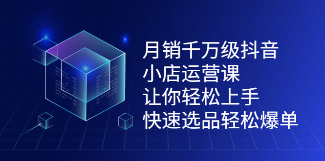 月销千万级抖音小店运营课，让你轻松上手、快速选品轻松爆单汇创网-网创项目_汇创网_中创网_福缘网_冒泡网_资源整合平台汇创网