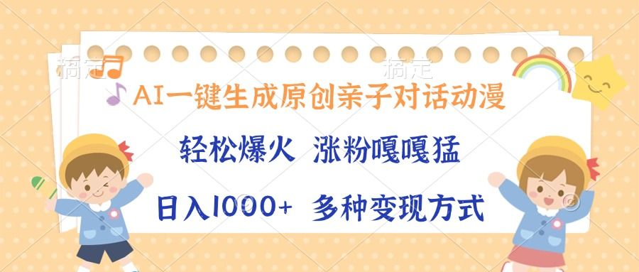 AI一键生成原创亲子对话动漫，单条视频播放破千万 ，日入1000+，多种变现方式汇创网-网创项目_汇创网_中创网_福缘网_冒泡网_网创项目平台汇创网