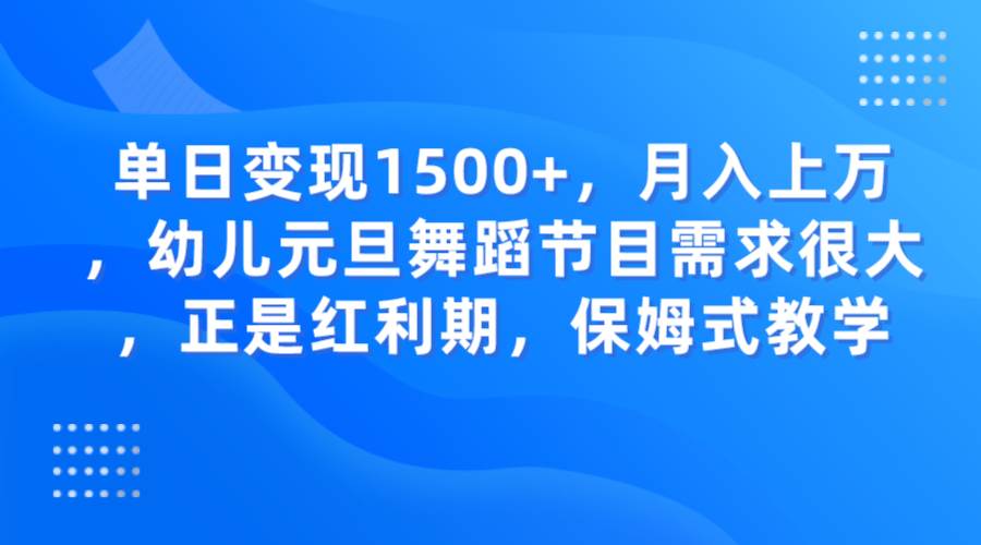 单日变现1500+，月入上万，幼儿元旦舞蹈节目需求很大，正是红利期，保姆式教学网创项目_汇创网_中创网_福缘网_冒泡网_资源整合平台汇创网
