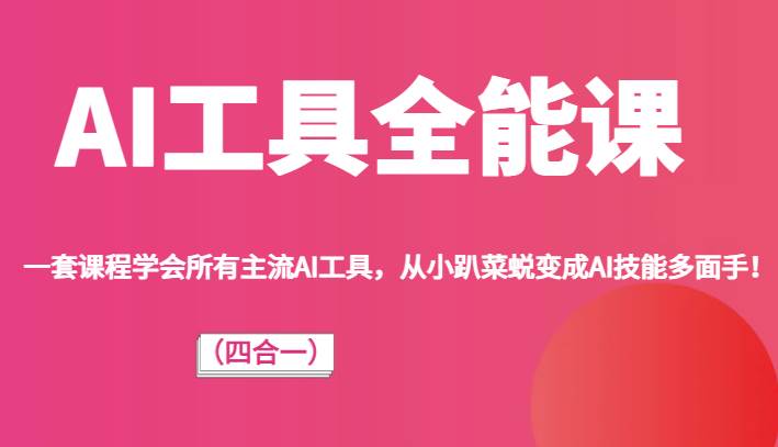 AI工具全能课（四合一）一套课程学会所有主流AI工具，从小趴菜蜕变成AI技能多面手！汇创网-网创项目_汇创网_中创网_福缘网_冒泡网_网创项目平台汇创网