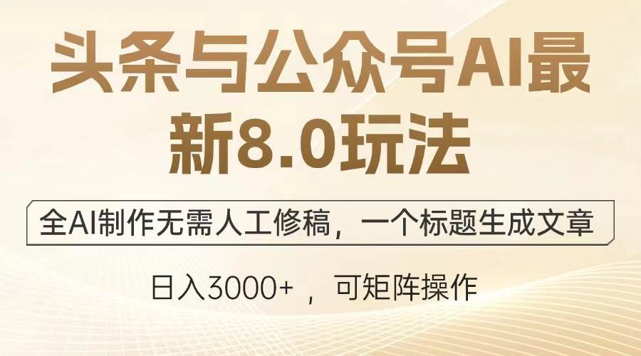 （13748期）头条与公众号AI最新8.0玩法，全AI制作无需人工修稿，一个标题生成文章…汇创网-网创项目_汇创网_中创网_福缘网_冒泡网_资源整合平台汇创网