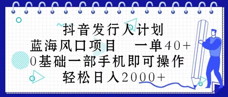 （10756期）抖音发行人计划，蓝海风口项目 一单40，0基础一部手机即可操作 日入2000＋汇创网-网创项目_汇创网_中创网_福缘网_冒泡网_网创项目平台汇创网