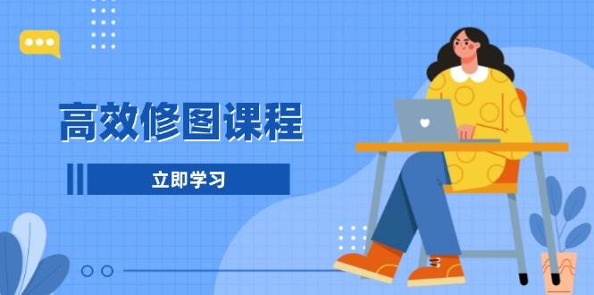（13640期）高效修图课程：教你后期处理图片，1分钟快修3分钟精修，提升修图效率汇创网-网创项目_汇创网_中创网_福缘网_冒泡网_网创项目平台汇创网