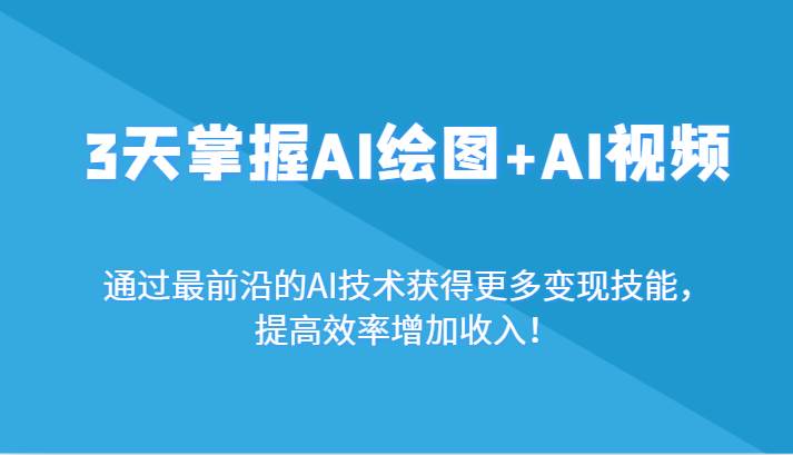 3天掌握AI绘图+AI视频，通过最前沿的AI技术获得更多变现技能，提高效率增加收入！汇创网-网创项目_汇创网_中创网_福缘网_冒泡网_资源整合平台汇创网