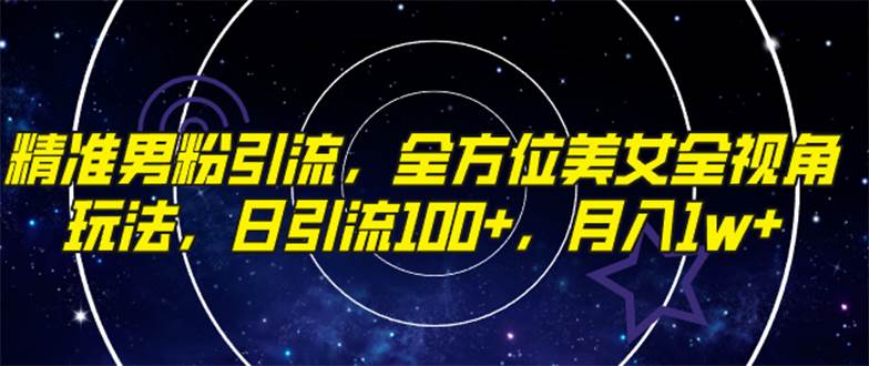 （7639期）精准男粉引流，全方位美女全视角玩法，日引流100+，月入1w汇创网-网创项目_汇创网_中创网_福缘网_冒泡网_资源整合平台汇创网