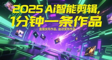 2025Ai智能剪辑，不需要剪辑，直接发布作品，自动剪辑，1分钟一条作品汇创网-网创项目_汇创网_中创网_福缘网_冒泡网_资源整合平台汇创网