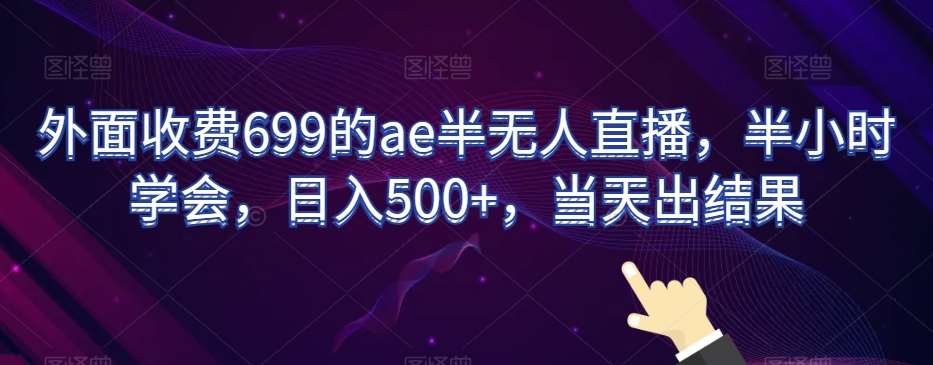 外面收费699的ae半无人直播，半小时学会，日入500+，当天出结果【揭秘】汇创网-网创项目_汇创网_中创网_福缘网_冒泡网_网创项目平台汇创网