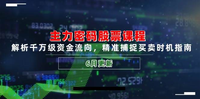 主力密码股票课程，解析千万级资金流向，精准捕捉买卖时机指南（6月更新）汇创网-网创项目_汇创网_中创网_福缘网_冒泡网_资源整合平台汇创网