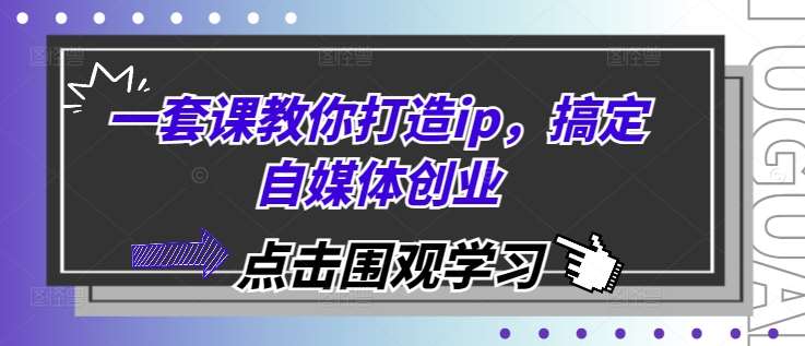 一套课教你打造ip，搞定自媒体创业汇创网-网创项目_汇创网_中创网_福缘网_冒泡网_资源整合平台汇创网