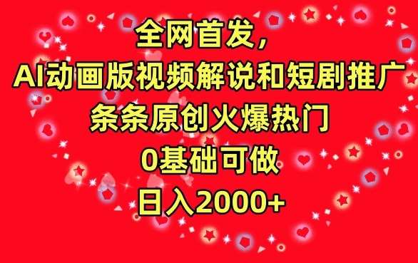 全网首发，AI动画版视频解说和短剧推广，条条原创火爆热门，0基础可做，日入2000+【揭秘】汇创网-网创项目_汇创网_中创网_福缘网_冒泡网_网创项目平台汇创网