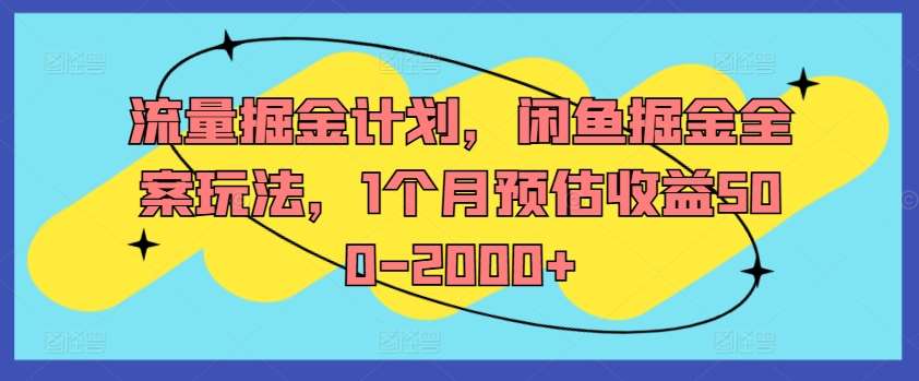 流量掘金计划，闲鱼掘金全案玩法，1个月预估收益500-2000+汇创网-网创项目_汇创网_中创网_福缘网_冒泡网_网创项目平台汇创网
