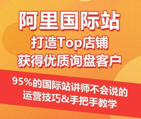 【阿里国际站】打造Top店铺&获得优质询盘客户，​95%的国际站讲师不会说的运营技巧汇创网-网创项目_汇创网_中创网_福缘网_冒泡网_资源整合平台汇创网