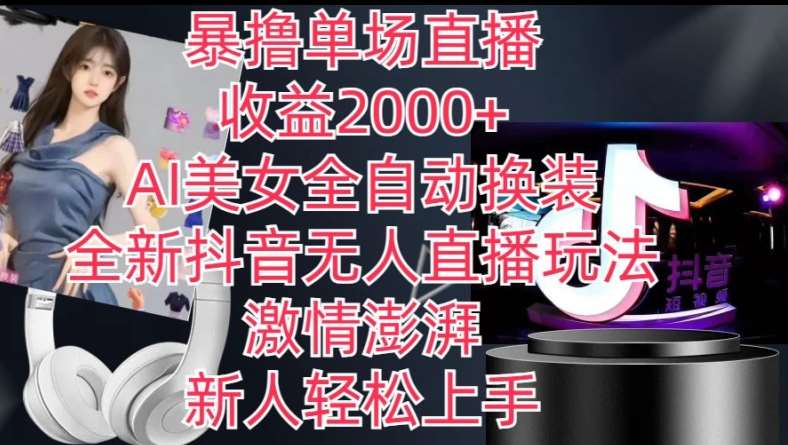 全新抖音无人直播玩法，AI美女全自动换装，激情澎湃，新人轻松上手，暴撸单场直播2k+【揭秘】汇创网-网创项目_汇创网_中创网_福缘网_冒泡网_资源整合平台汇创网