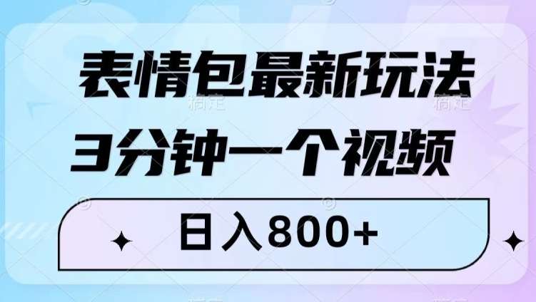 表情包最新玩法，3分钟一个视频，日入800+，小白也能做【揭秘】汇创网-网创项目_汇创网_中创网_福缘网_冒泡网_网创项目平台汇创网