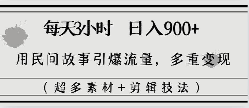 （8518期）每天三小时日入900+，用民间故事引爆流量，多重变现（超多素材+剪辑技法）汇创网-网创项目_汇创网_中创网_福缘网_冒泡网_资源整合平台汇创网