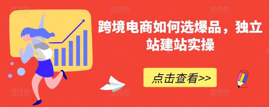 跨境电商如何选爆品，独立站建站实操汇创网-网创项目_汇创网_中创网_福缘网_冒泡网_网创项目平台汇创网