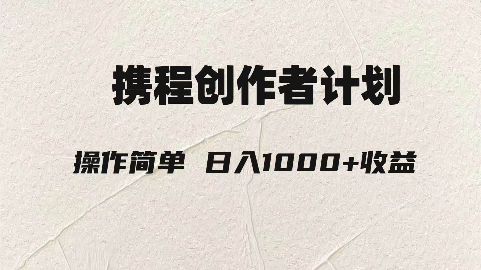 （7971期）轻松日入1000元.携程创作者3.0玩法，利用ai一分钟生产1条原创视频，汇创网-网创项目_汇创网_中创网_福缘网_冒泡网_资源整合平台汇创网