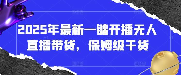 2025年最新一键开播无人直播带货，保姆级干货汇创网-网创项目_汇创网_中创网_福缘网_冒泡网_资源整合平台汇创网