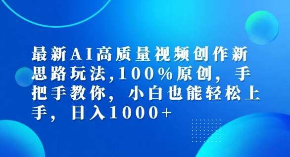 最新AI高质量视频创作新思路玩法，100%原创，手把手教你，小白也能轻松上手【揭秘】汇创网-网创项目_汇创网_中创网_福缘网_冒泡网_资源整合平台汇创网