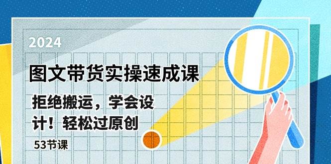 最新图文带货实操速成课，拒绝搬运，学会设计！轻松过原创  (53节课)汇创网-网创项目_汇创网_中创网_福缘网_冒泡网_资源整合平台汇创网
