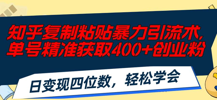 知乎复制粘贴暴力引流术，单号精准获取400+创业粉，日变现四位数，轻松…汇创网-网创项目_汇创网_中创网_福缘网_冒泡网_资源整合平台汇创网