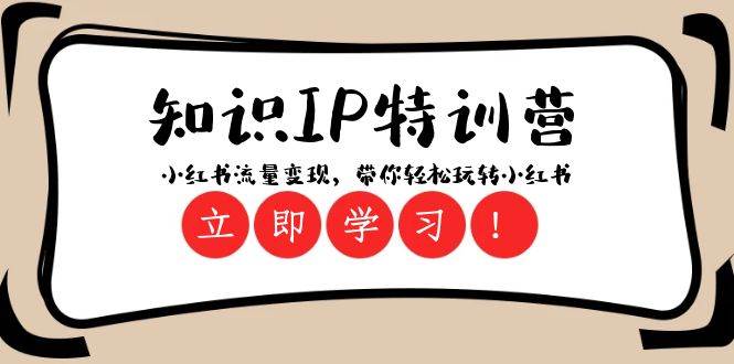 知识IP特训营 ：小红书流量变现，带你轻松玩转小红书（23节视频课）汇创网-网创项目_汇创网_中创网_福缘网_冒泡网_资源整合平台汇创网