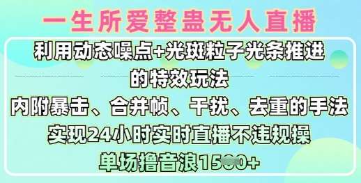 一生所爱无人整蛊升级版9.0，利用动态噪点+光斑粒子光条推进的特效玩法，实现24小时实时直播不违规操，单场日入1.5k汇创网-网创项目_汇创网_中创网_福缘网_冒泡网_资源整合平台汇创网