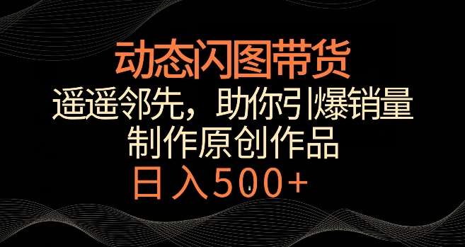 动态闪图带货，遥遥领先，冷门玩法，助你轻松引爆销量，日赚500+【揭秘】汇创网-网创项目_汇创网_中创网_福缘网_冒泡网_资源整合平台汇创网