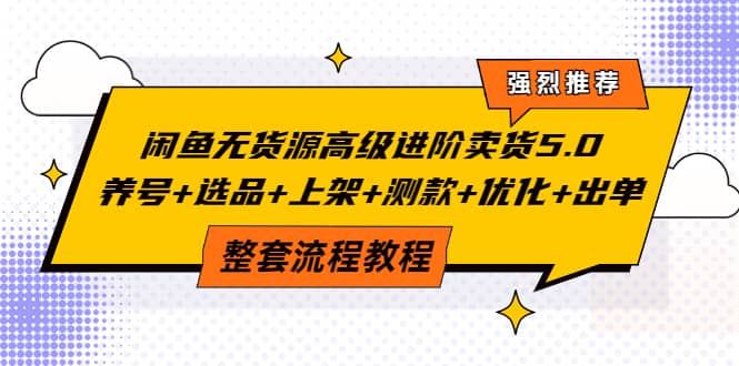 闲鱼无货源高级进阶卖货5.0，养号+选品+上架+测款+优化+出单整套流程教程汇创网-网创项目_汇创网_中创网_福缘网_冒泡网_网创项目平台汇创网