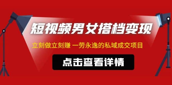 东哲·短视频男女搭档变现 立刻做立刻赚 一劳永逸的私域成交项目（不露脸）汇创网-网创项目_汇创网_中创网_福缘网_冒泡网_资源整合平台汇创网