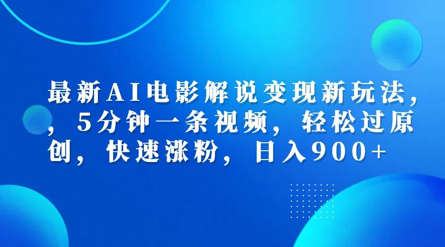 最新AI电影解说变现新玩法,，5分钟一条视频，轻松过原创，快速涨粉，日入900+汇创网-网创项目_汇创网_中创网_福缘网_冒泡网_网创项目平台汇创网