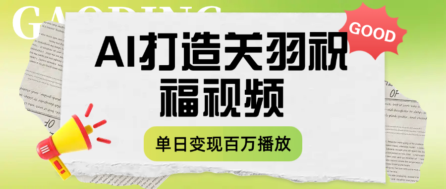 用AI打造关羽祝福视频，单日变现1000+，轻松收割百万播放汇创网-网创项目_汇创网_中创网_福缘网_冒泡网_资源整合平台汇创网