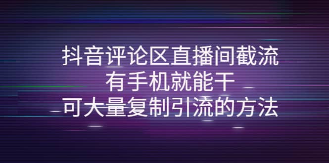 抖音评论区直播间截流，有手机就能干，可大量复制引流的方法汇创网-网创项目_汇创网_中创网_福缘网_冒泡网_资源整合平台汇创网
